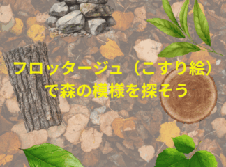 7月25日(土曜日)フロッタージュで森の模様を探そう